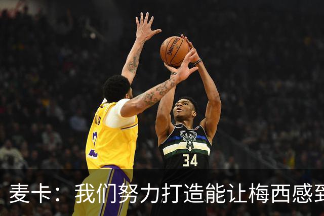 麦卡：我们努力打造能让梅西感到舒适的团队 想要梅西去享受比赛