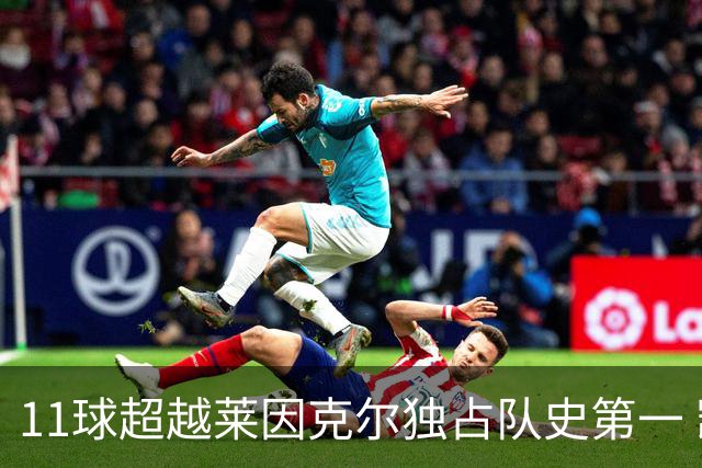 11球超越莱因克尔独占队史第一 凯恩定义全能中锋